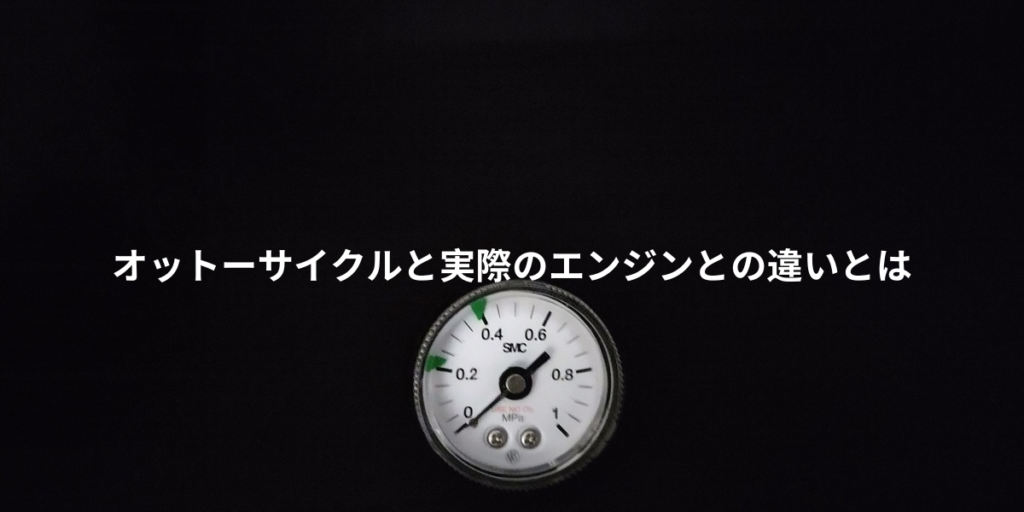 オットーサイクルと実際のエンジンとの違いとは