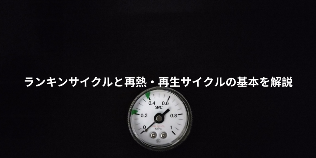 ランキンサイクルと再熱・再生サイクルの基本を解説