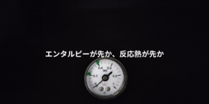 エンタルピーが先か、反応熱が先か