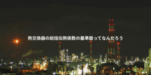 総括伝熱係数の基準面ってなんだろう